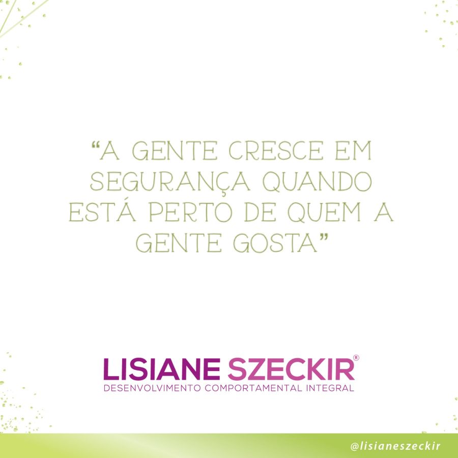 A gente cresce em segurança quando está perto de quem a gente gosta